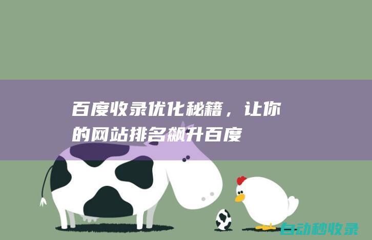 百度收錄優化秘籍，讓你的網站排名飆升！ (百度收錄優化怎么設置) (百度收錄優化怎么設置)