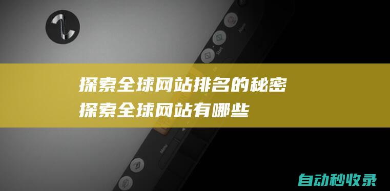 探索全球網站排名的秘密 (探索全球網站有哪些)
