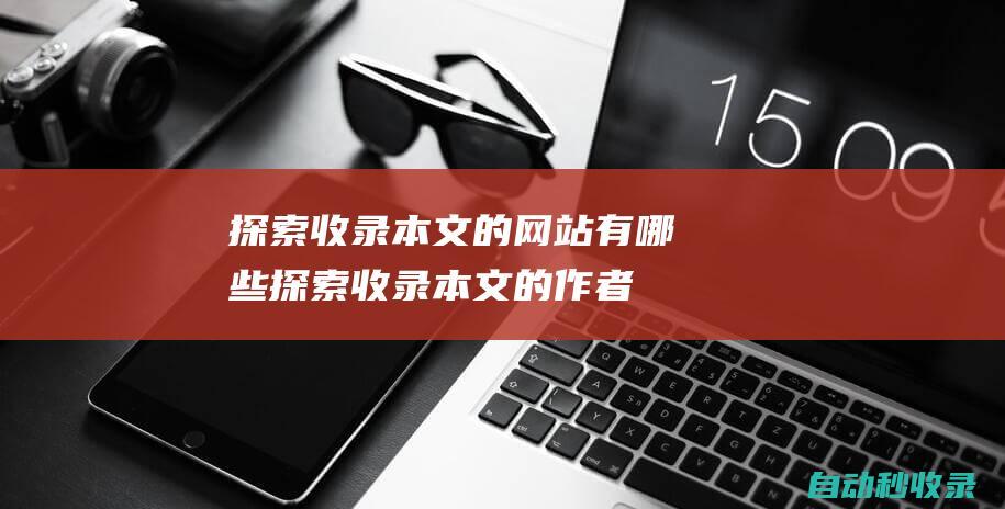 探索收錄本文的網站有哪些 (探索收錄本文的作者)