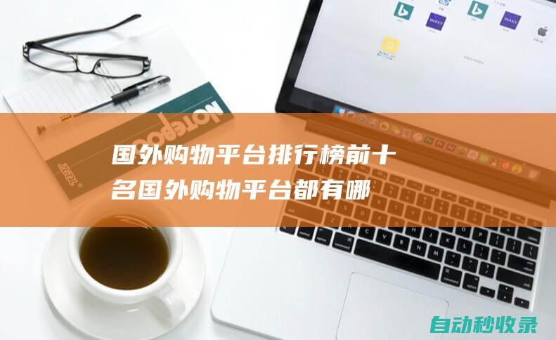 國外購物平臺排行榜前十名 (國外購物平臺都有哪些app)