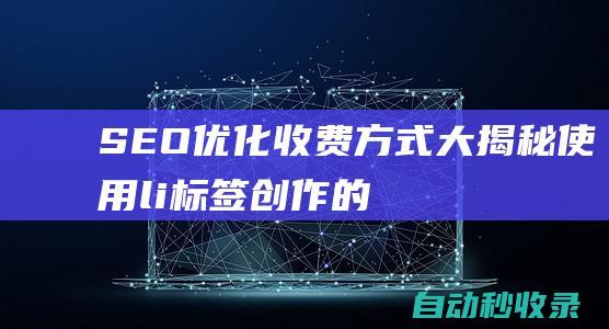 SEO優化收費方式大揭秘 - 使用li標簽創作的全新標題 (SEO優化收費標準)