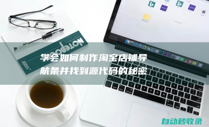 學會如何制作淘寶店鋪導航條并找到源代碼的秘密技巧 (學會如何制作小蛋糕作文)