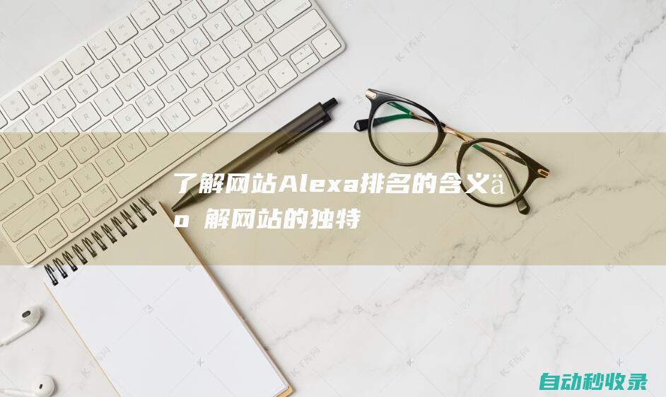 了解網站Alexa排名的含義 (了解網站的獨特特征并創建自己的密碼用算法求解)