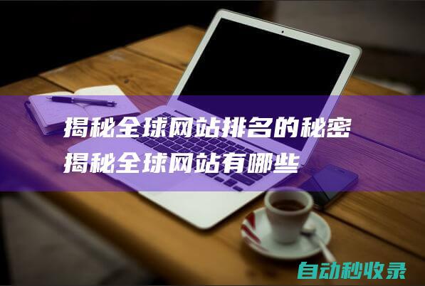 揭秘全球網(wǎng)站排名的秘密 (揭秘全球網(wǎng)站有哪些)