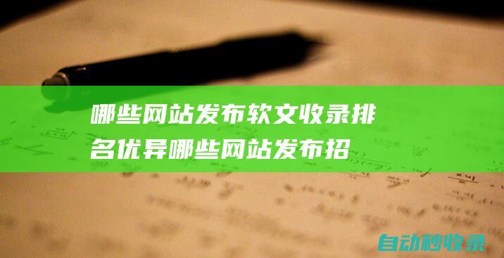 哪些網站發布軟文收錄排名優異 (哪些網站發布招聘信息是免費的)