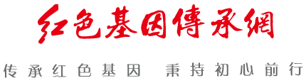 紅色基因傳承網(wǎng)-傳承紅色基因 秉持初心前行