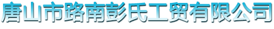 唐山市路南彭氏工貿(mào)有限公司_唐山市路南彭氏工貿(mào)有限公司