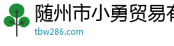 隨州市小勇貿易有限公司