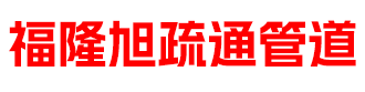海南市政管道疏通-海口清理化糞池-海口疏通管道-海南福隆旭疏通管道工程有限公司