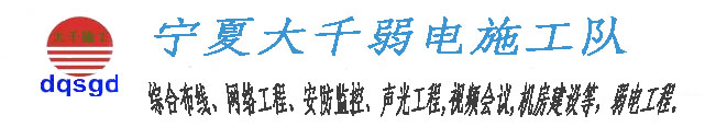 大千弱電施工隊(duì)，寧夏，承接，企業(yè)外包，施工，綜合布線(xiàn)，網(wǎng)絡(luò)工程，安防監(jiān)控，聲光工程，LED大屏，視頻會(huì)議，多媒體，無(wú)線(xiàn)傳輸，廣播電視，機(jī)房建設(shè)等，弱點(diǎn)工程，13389582953，大千弱電。