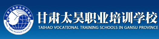 甘肅太昊職業(yè)培訓(xùn)學(xué)校|官網(wǎng)