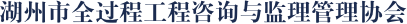 湖州市全過程工程咨詢與監(jiān)理管理協(xié)會【官網(wǎng)】