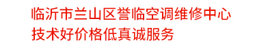 臨沂南坊空調維修_安裝_移機_加氟-臨沂譽臨空調服務