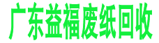 廣州廢紙回收_紙皮回收_銅版紙白紙回收_文件資料紙回收銷毀-廣州益福廢紙回收處理公司