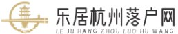 樂居杭州落戶網|落戶政策-積分落戶-落戶條件-人才落戶